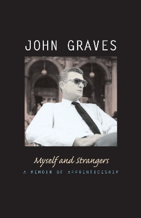 Myself and Strangers: A Memoir of Apprenticeship by John Graves 9780292709720