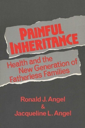 Painful Inheritance: Health and the New Generation of Fatherless Families by Ronald J. Angel 9780299139643