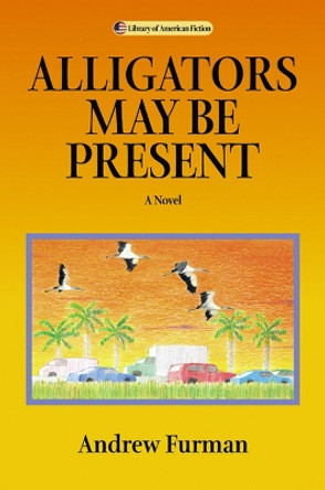 Alligators May be Present: A Novel by Andrew Furman 9780299207809