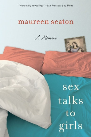Sex Talks to Girls: A Memoir by Maureen Seaton 9780299228842