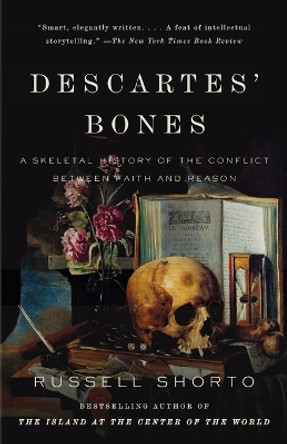 Descartes' Bones: A Skeletal History of the Conflict Between Faith and Reason by Russell Shorto 9780307275660