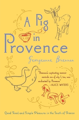 A Pig in Provence: Good Food and Simple Pleasures in the South of France by Georgeanne Brennan 9780156033244