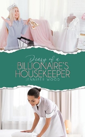 Diary of a Billionaire's Housekeeper by Jennifer Wood 9780228843177