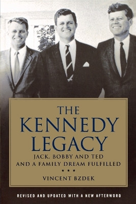 The Kennedy Legacy: Jack, Bobby and Ted and a Family Dream Fulfilled by Vincent Bzdek 9780230623866