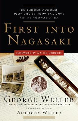 First Into Nagasaki: The Censored Eyewitness Dispatches on Post-Atomic Japan and Its Prisoners of War by George Weller 9780307342027