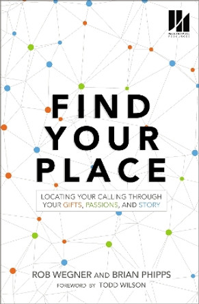 Find Your Place: Locating Your Calling Through Your Gifts, Passions, and Story by Rob Wegner 9780310100126