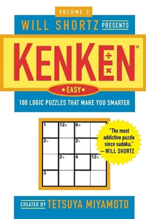 Will Shortz Presents Kenken Easy, Volume 2: 100 Logic Puzzles That Make You Smarter by Tetsuya Miyamoto 9780312382797