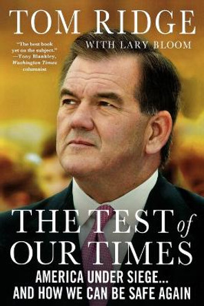 The Test of Our Times: America Under Siege... and How We Can Be Safe Again by Tom Ridge 9780312650971