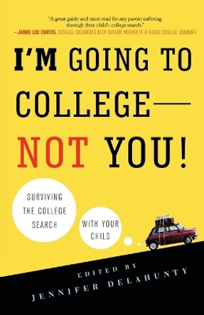 I'm Going to College--Not You!: Surviving the College Search with Your Child by Jennifer Delahunty 9780312607296