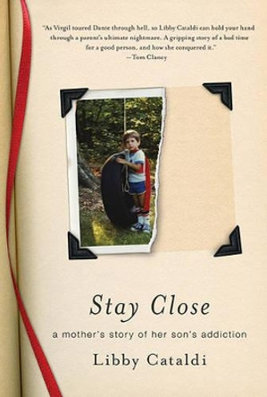 Stay Close: A Mother's Story of Her Son's Addiction by Agent Levine Greenberg Libby Cataldi 9780312638399