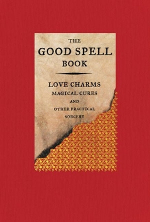 The Good Spell Book: Love Charms, Magical Cures, and Other Practical Sorcery by Gillian Kemp 9780316297141