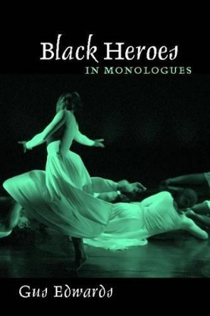 Black Heroes in Monologues by Gus Edwards 9780325009254