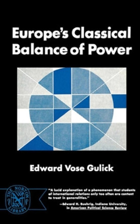 Europe's Classical Balance of Power: A Case History of the Theory and Practice of One of the Great Concepts of European Statecraft by Edward V. Gulick 9780393004137