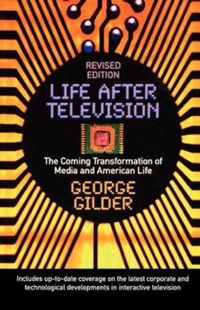 Life After Television: The Coming Transformation of Media and American Life by George Gilder 9780393311587