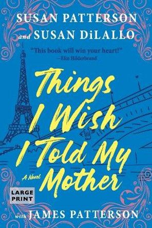 Things I Wish I Told My Mother: The Most Emotional Mother-Daughter Novel in Years by Susan Patterson 9780316531054