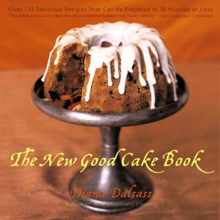 The New Good Cake Book: Over 125 Delicious Recipes That Can Be Prepared in 30 Minutes or Less by Diana Dalsass 9780393318821