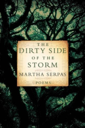 The Dirty Side of the Storm: Poems by Martha Serpas 9780393331431