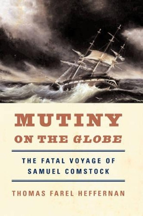 Mutiny on the Globe: The Fatal Voyage of Samuel Comstock by Thomas Farel Heffernan 9780393335682