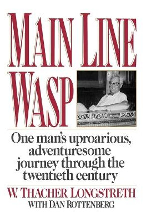 Main Line Wasp: One Man's Uproarious, Adventuresome Journey Through the Twentieth Century by W Thacher Longstreth 9780393341874