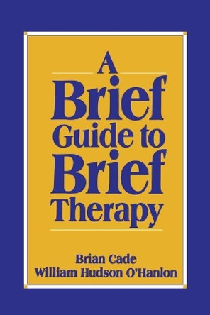 A Brief Guide to Brief Therapy by Brian Cade 9780393701432
