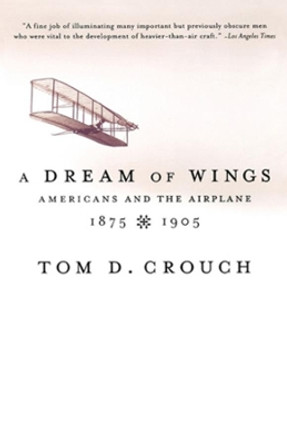 A Dream of Wings: Americans and the Airplane, 1875-1905 by Tom D. Crouch 9780393322279