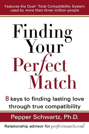 Finding Your Perfect Match: 8 Keys to Finding Lasting Love Through True Compatability by Pepper Schwartz 9780399532443