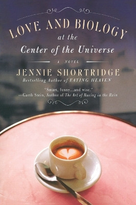 Love and Biology at the Center of the Universe by Jennie Shortridge 9780451223883