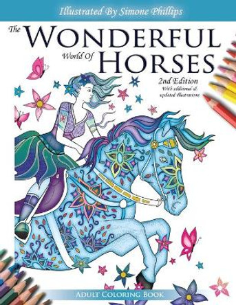 The Wonderful World of Horses - Adult Coloring Book - 2nd Edition: Beautiful Horses to Color - 2nd Edition with Additional and Updated Illustrations by Simone Phillips 9780473360405