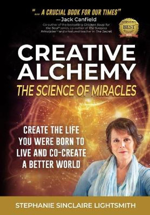 Creative Alchemy: the Science of Miracles: create the life you were born to live, co-create a better world by Stephanie Sinclaire Lightsmith 9780473509446