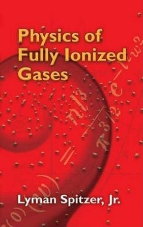 Physics of Fully Ionized Gases by Lyman Spitzer 9780486449821