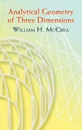 Analytical Geometry of Three Dimensions by William Hunter McCrea 9780486453132