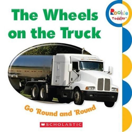 The Wheels on the Truck Go 'Round and 'Round by Scholastic 9780531208557