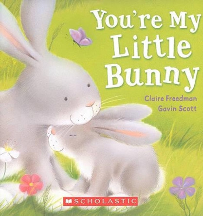 You're My Little Bunny by Claire Freedman 9780545207218