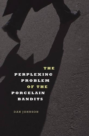 The Perplexing Problem of the Porcelain Bandits by Dan Johnson 9780578057736