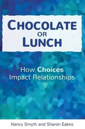 Chocolate or Lunch: How Choices Impact Relationships by Nancy Smyth 9780578155685