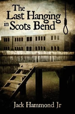 The Last Hanging in Scots Bend by Jack Hammond Jr 9780578163963