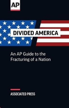 Divided America: The Fracturing of a Nation by The Associated Press 9780578188027