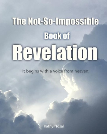 The Not-So-Impossible Book of Revelation by Kathy Nosal 9780578436838