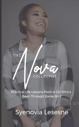 The Nova Collective: Practical Life Lessons From a Girl Who's Been Through Some Sh-t by Syenovia Lesesne 9780578462950
