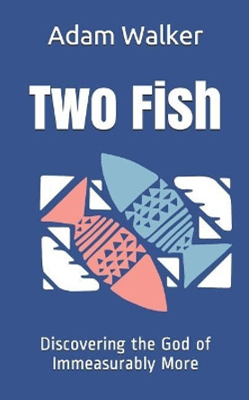 Two Fish: Discovering the God of Immeasurably More by Adam Walker 9780578466095