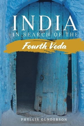 India: In Search of the Fourth Veda by Phyllis Gunderson 9780578481104