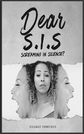 Dear S. I. S: Screaming in Silence? by Shamay Edmonds 9780578492896