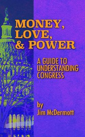 Money, Love & Power: A Guide to Understanding Congress by Jim McDermott 9780578292724