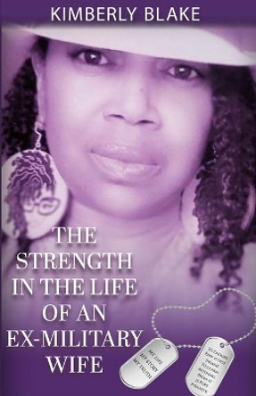 The Strength in the Life of an Ex-Military Wife by Kimberly Blake 9780578338385