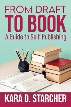 From Draft to Book: A Guide to Self-publishing by Kara Starcher 9780578357560