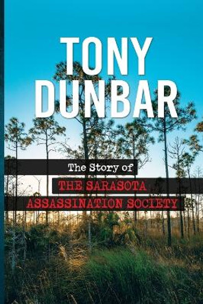 The Story of the Sarasota Assassination Society by Tony Dunbar 9780578392431