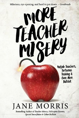 More Teacher Misery: Nutjob Teachers, Torturous Training, & Even More Bullshit by Jane Morris 9780578421070