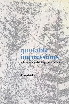 quotable impressions: printmaking with inspired citations by Dawn Daisley 9780578424064