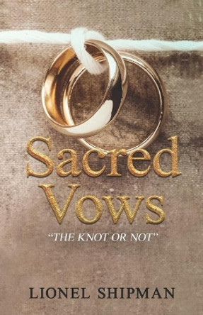 Sacred Vows - The Knot Or Not by Lionel Shipman 9780578425658