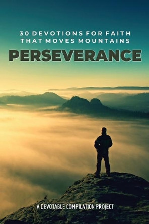 Perseverance: 30 Devotions for Faith That Moves Mountains by Devotable 9780578439921